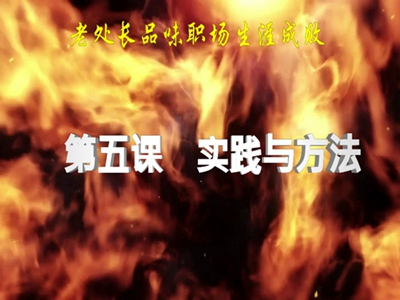 老处长品味职场生涯成败 第五课 实践与方法