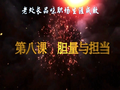 老处长品味职场生涯成败 第八课 胆量与担当